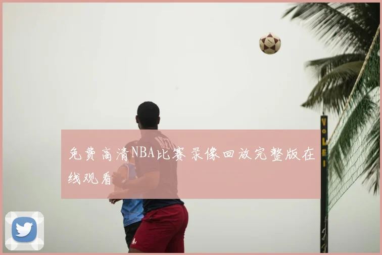 免费高清NBA比赛录像回放完整版在线观看